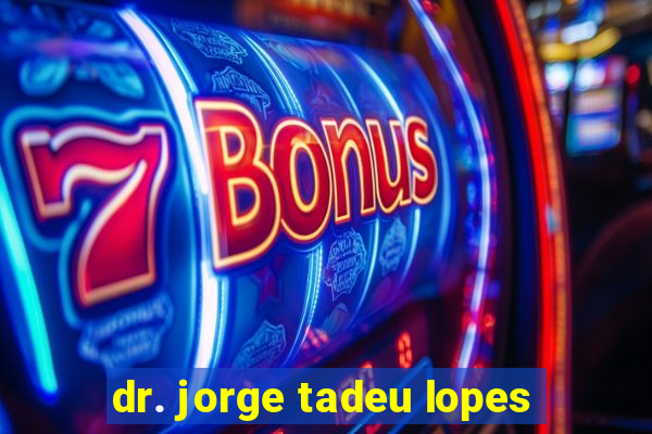 dr. jorge tadeu lopes